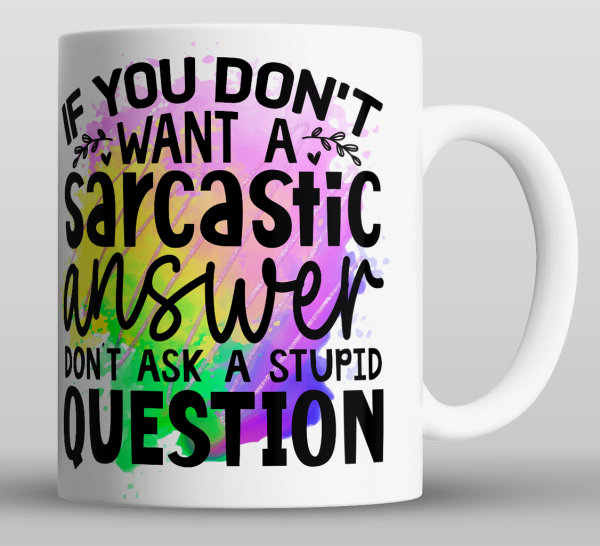 hvitt krus med fargerik bakgrunn med teksten i svart, If you don't want a sarcastic answer. Don't ask a stupid question.